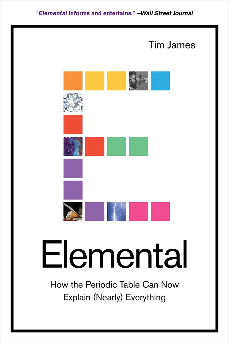 Elemental, How the Periodic Table Can Now Explain (Nearly) Everything - Tim James